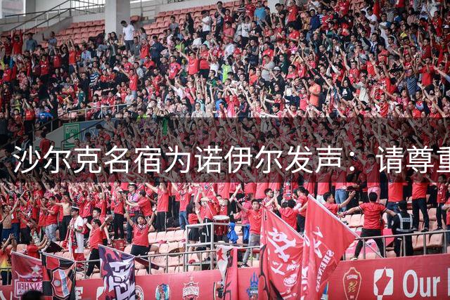 沙尔克名宿为诺伊尔发声：请尊重家乡走出的传奇门神