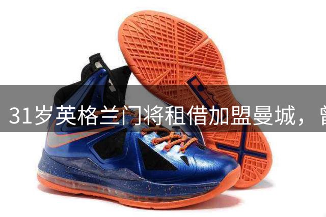 31岁英格兰门将租借加盟曼城，曾助队夺双冠